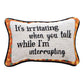 It's Irritating When You Talk Word Pillow